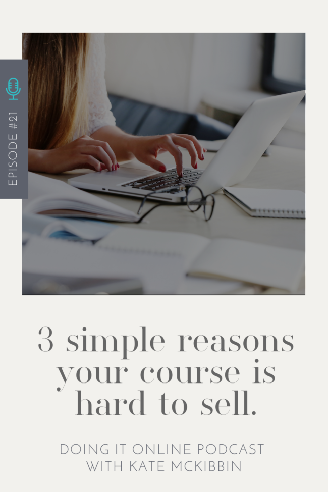 Doing It Online Podcast Episode 21: 3 simple reasons your course is HARD to sell