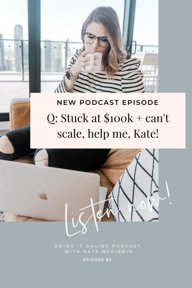 #83 Q: Stuck at $100k + can't scale, help me, Kate!