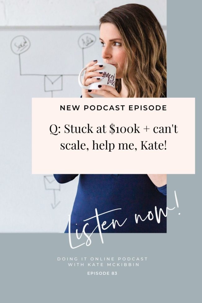 #83 Q: Stuck at $100k + can't scale, help me, Kate!